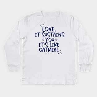 Love is like Oatmeal Kids Long Sleeve T-Shirt